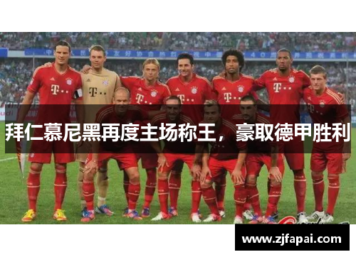 拜仁慕尼黑再度主场称王，豪取德甲胜利