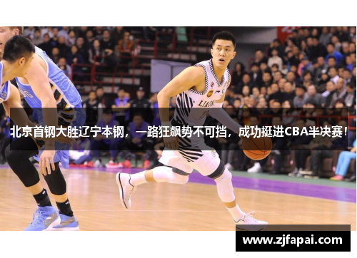 北京首钢大胜辽宁本钢，一路狂飙势不可挡，成功挺进CBA半决赛！