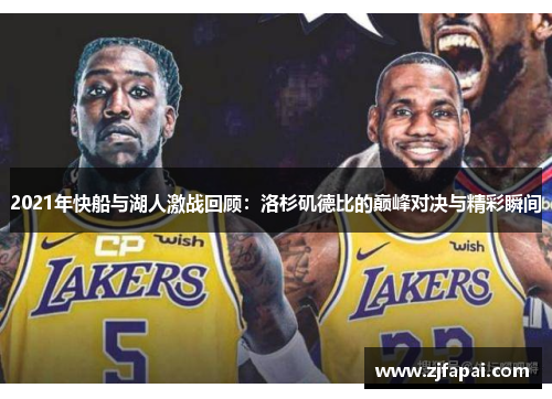 2021年快船与湖人激战回顾：洛杉矶德比的巅峰对决与精彩瞬间